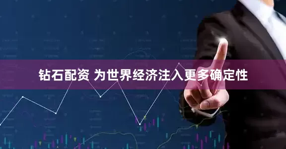 钻石配资 为世界经济注入更多确定性