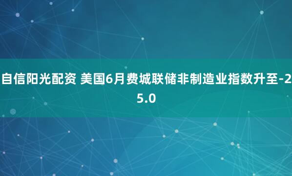 自信阳光配资 美国6月费城联储非制造业指数升至-25.0