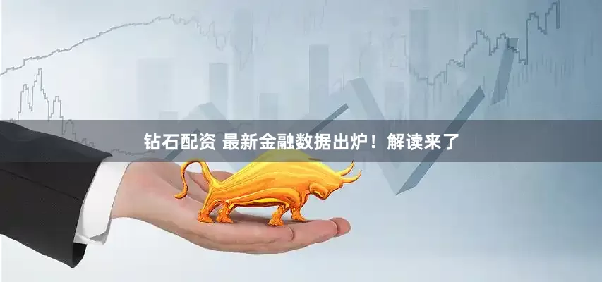 钻石配资 最新金融数据出炉！解读来了