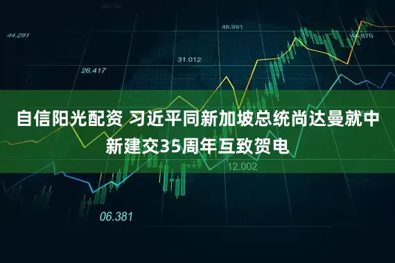 自信阳光配资 习近平同新加坡总统尚达曼就中新建交35周年互致贺电